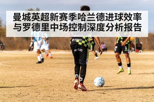 曼城英超新赛季哈兰德进球效率与罗德里中场控制深度分析报告