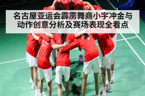 名古屋亚运会霹雳舞商小宇冲金与动作创意分析及赛场表现全看点
